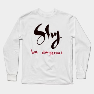 SHY BUT DANGEROUS Long Sleeve T-Shirt